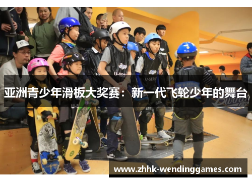 亚洲青少年滑板大奖赛：新一代飞轮少年的舞台