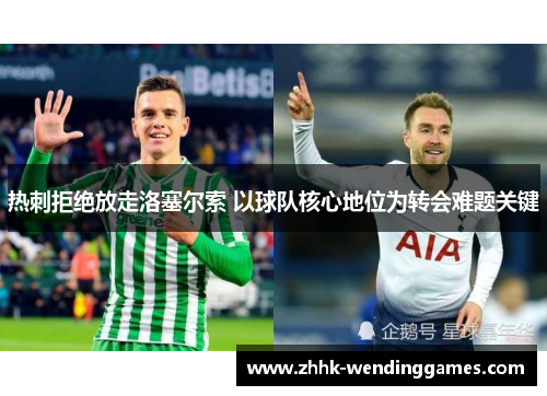 热刺拒绝放走洛塞尔索 以球队核心地位为转会难题关键