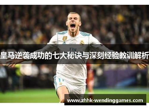 皇马逆袭成功的七大秘诀与深刻经验教训解析