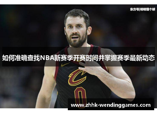 如何准确查找NBA新赛季开赛时间并掌握赛季最新动态