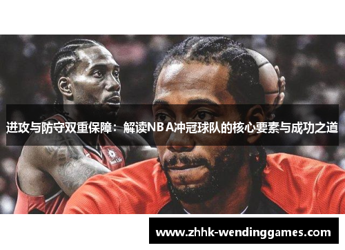 进攻与防守双重保障:解读NBA冲冠球队的核心要素与成功之道 进攻与防守双重保障:解读NBA冲冠球队的核心要素与成功之道