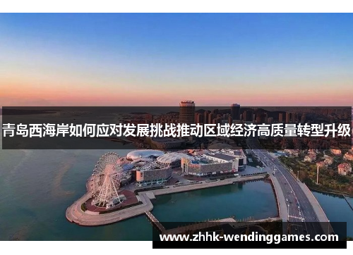 青岛西海岸如何应对发展挑战推动区域经济高质量转型升级