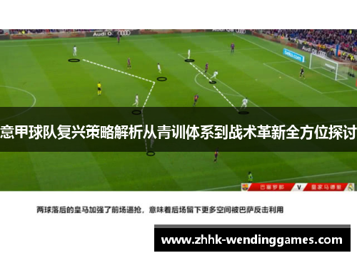 意甲球队复兴策略解析从青训体系到战术革新全方位探讨