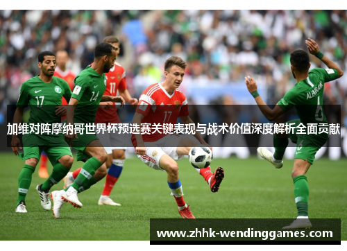 加维对阵摩纳哥世界杯预选赛关键表现与战术价值深度解析全面贡献 加维对阵摩纳哥世界杯预选赛关键表现与战术价值深度解析全面贡献