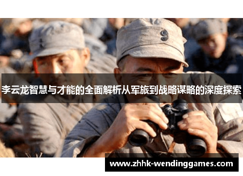 李云龙智慧与才能的全面解析从军旅到战略谋略的深度探索 李云龙智慧与才能的全面解析从军旅到战略谋略的深度探索